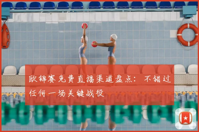 欧锦赛免费直播渠道盘点：不错过任何一场关键战役