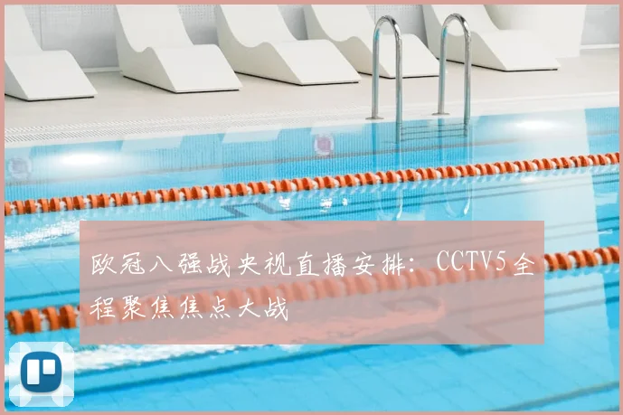 欧冠八强战央视直播安排：CCTV5全程聚焦焦点大战